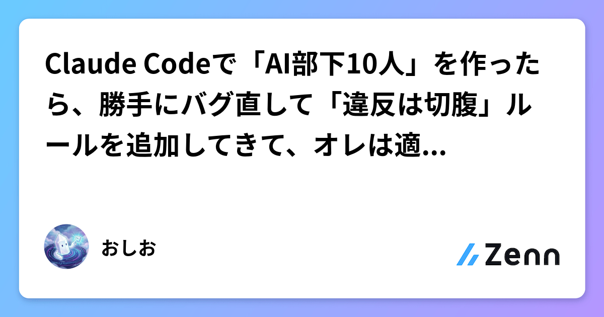 Claude Codeで「AI部下10人」を作ったら、勝手にバグ直して「違反は切腹」ルールを追加してきた話